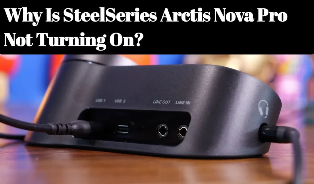 SteelSeries Arctis Nova Pro Not Checking the Power Button and Connection
